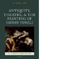 Antiquity, Theatre, and the Painting of Henry Fuseli