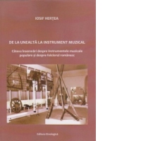De la unealta la instrument muzical. Cateva insemnari despre instrumentele muzicale populare si despre folclorul romanesc