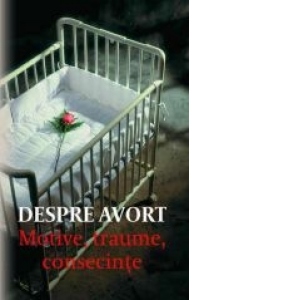 Despre avort. Motive, traume, consecinte