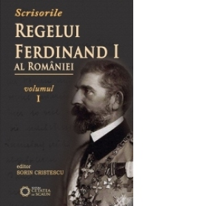 Scrisorile Regelui Ferdinand al Romaniei - volumul I