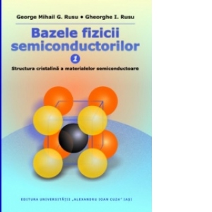 Bazele fizicii semiconductorilor. Vol.1: Structura cristalina a materialelor semiconductoare