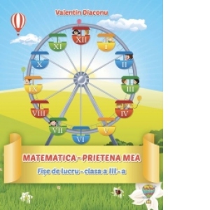 Matematica prietena mea - Fise de lucru pentru clasa a III-a