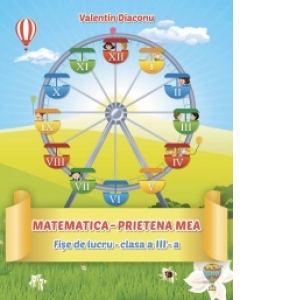 Matematica prietena mea - Fise de lucru pentru clasa a III-a