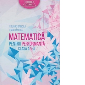 Matematica pentru performanta - Clasa a V-a. Clubul matematicienilor