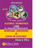 Algebra. Geometrie - 1400 probleme semnificative pentru olimpiade, concursuri si centre de excelenta. 10 teme pentru centre de excelenta, Clasa a VII-a - Editia a VII-a