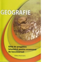 Geografie. Ghid de pregatire intensiva pentru examenul de bacalaureat