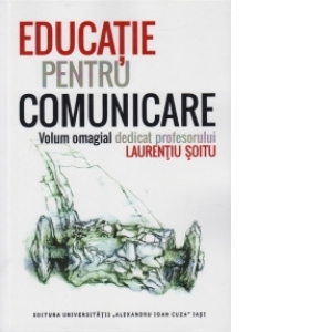 Educatie pentru comunicare - Volum omagial dedicat profesorului Laurentiu Soitu
