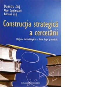 Constructia strategica a cercetarii. Optiuni metodologice - intre logic si euristic