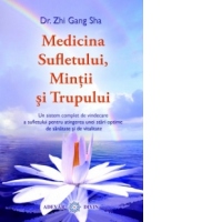 Medicina Sufletului, Mintii si Trupului. Un sistem complet de vindecare a sufletului pentru atingerea unei stari optime de sanatate si de vitalitate