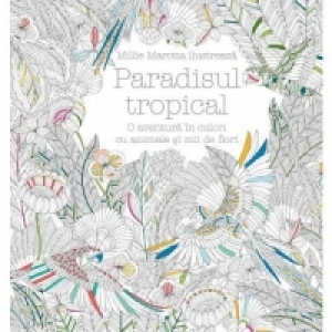 Paradisul tropical. O aventura in culori cu animale si mii de flori