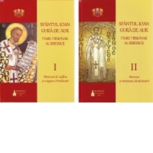Sfantul Ioan Gura de Aur - Mare misionar al Bisericii vol. I + vol. II