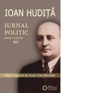 Ioan Hudita. Jurnal politic (1 ianuarie - 12 mai 1947) XIX