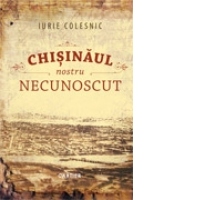 Chisinaul nostru necunoscut