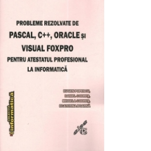 Probleme rezolvate de Pascal, C++, Oracle si Visual FoxPro pentru atestatul profesional la informatica