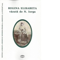 Regina Elisabeta vazuta de N. Iorga