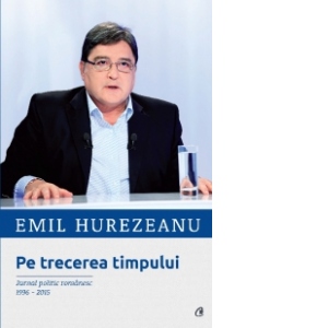 Pe trecerea timpului - Jurnal politic romanesc (1996 - 2015)