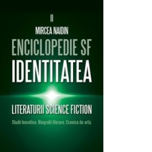 Enclopedie SF. Vol. 2 Identitatea literaturii SF. Studii teoretice. Biografii Literare. Cronica de arta