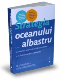 Strategia oceanului albastru - Cum sa creezi un spatiu de piata necontestat si sa faci concurenta irelevanta