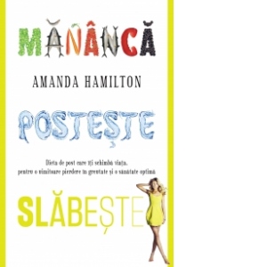 Mananca, posteste, slabeste. Dieta de post care iti schimba viata, pentru o uimitoare pierdere in greutate si o sanatate optima