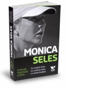 Monica Seles – Cum am castigat lupta – Cu corpul meu, cu mintea mea, cu mine insami Biografii poza bestsellers.ro