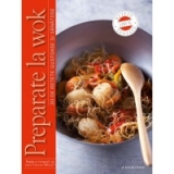 Preparate la wok - 30 de retete gustoase si sanatoase