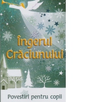 Ingerul Craciunului. Povestiri pentru copii
