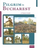 Pilgrim in Bucharest - A Visitor s Guide