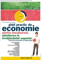 Ghid practic de economie pentru bacalaureat, admiterea in invatamantul superior. Teste de evaluare cu rezolvari