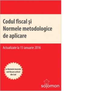 Codul fiscal si Normele metodologice de aplicare (actualizate la 15 ianuarie 2016)