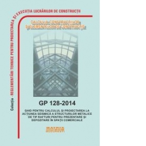 GP 128-2014: Ghid calcul si proiectare la actiunea seismica structuri metalice tip rafturi prezentare+depozitare spatii comerciale