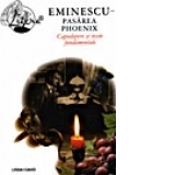 Eminescu / Vol. X, Pasarea Phoenix -Capodopere si texte fundamentale
