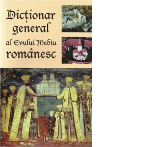 Dictionar general al Evului Mediu romanesc