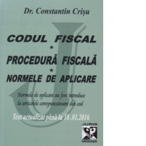 Codul fiscal. Procedura fiscala. Normele de aplicare. Text actualizat pana la 18.01.2016