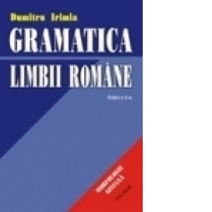 Gramatica limbii romane - morfologie, sintaxa. Editia a III-a