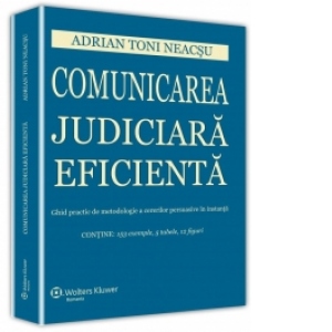 Comunicarea judiciara eficienta. Ghid practic de metodologie a cererilor persuasive in instanta. Contine: 153 exemple, 5 tabele, 12 figuri.