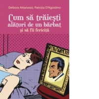 Cum sa traiesti alaturi de un barbat si sa fii fericita