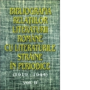 Bibliografia relatiilor literaturii romane cu literaturile straine in periodice (1919-1944) - Volumul II
