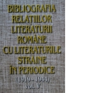 Bibliografia relatiilor literaturii romane cu literaturile straine in periodice (1919-1944) - Volumul V
