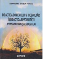 Didactica domeniului si dezvoltari in didactica specialitatii - Intre intrebari si raspunsuri