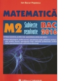 Matematica M2. Subiecte rezolvate. BAC 2016