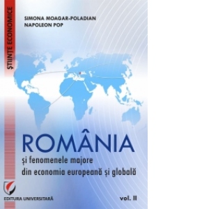 Romania si fenomenele majore din economia europeana si globala - volumul II
