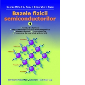 Bazele fizicii semiconductorilor, Vol. 4. Conductia termica. Efecte termoelectrice si termomagnetice. Absortia luminii. Fotoconductia. Fenomene de suprafata si interfata