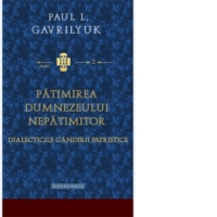 Patimirea Dumnezeului nepatimitor. Dialecticile gandirii patristice