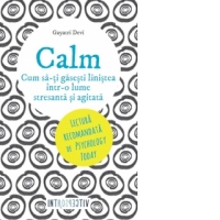 Calm - Cum sa-ti gasesti linistea intr-o lume stresanta si agitata