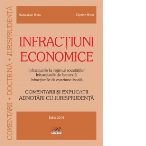 Infractiuni economice. Comentarii si explicatii. Adnotari cu jurisprudenta, editie 2016