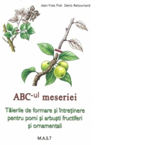 ABC-ul meseriei. Taierile de formare si intretinere pentru pomi si arbusti fructiferi si ornamentali Abc-ul poza bestsellers.ro