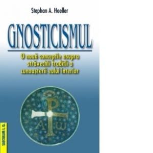 Gnosticismul. O noua conceptie asupra stravechii traditii a cunoasterii eului interior
