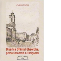 Biserica Sfantul Gheorghe, prima Catedrala a Timisoarei