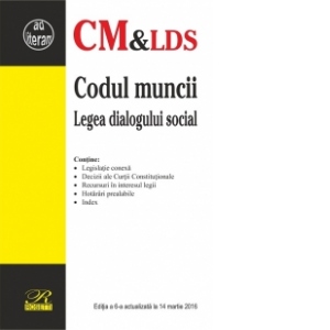 Codul muncii si Legea dialogului social - Editia a 6-a actualizata la 14 martie 2016