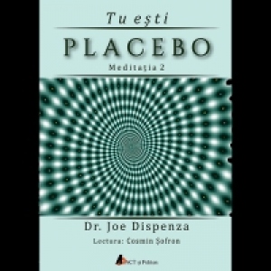 Tu esti Placebo - Meditatia 2: Cum sa schimbi o credinta si o perceptie (Audiobook)